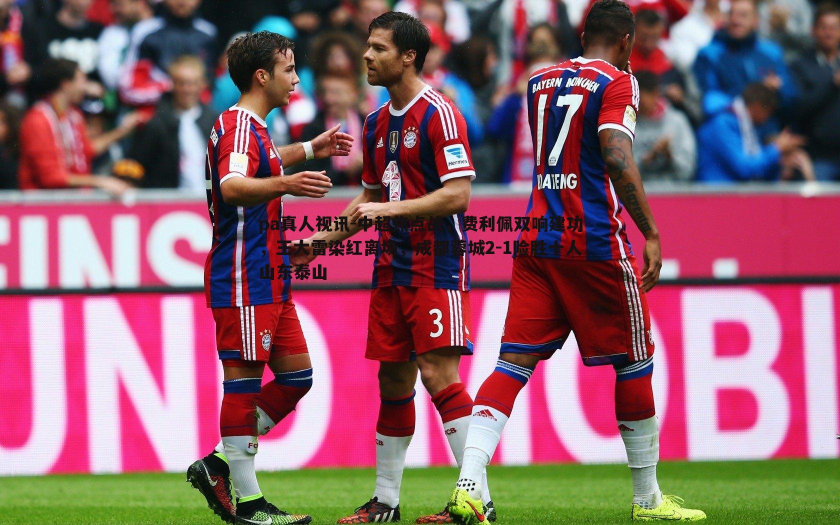 中超焦点战,费利佩双响建功,王大雷染红离场,成都蓉城2-1险胜十人山东泰山